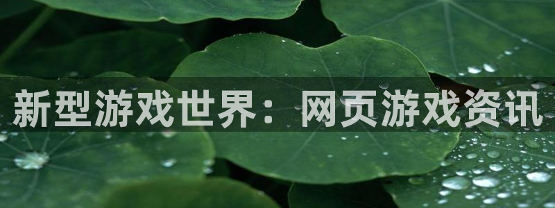 长征娱乐网址官网：新型游戏世界：网页游戏资讯