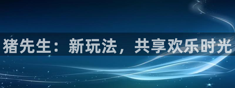 长征娱乐平台登录:猪先生:新玩法,共享欢乐时光