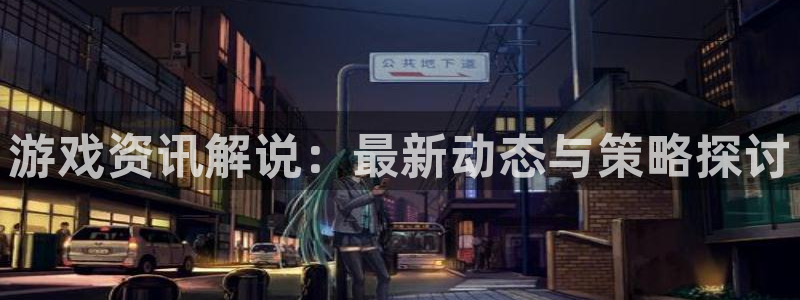 长征娱乐注册服务条款：游戏资讯解说：最新动态与策略探讨